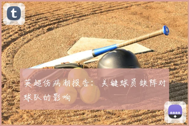 英超伤病潮报告：关键球员缺阵对球队的影响
