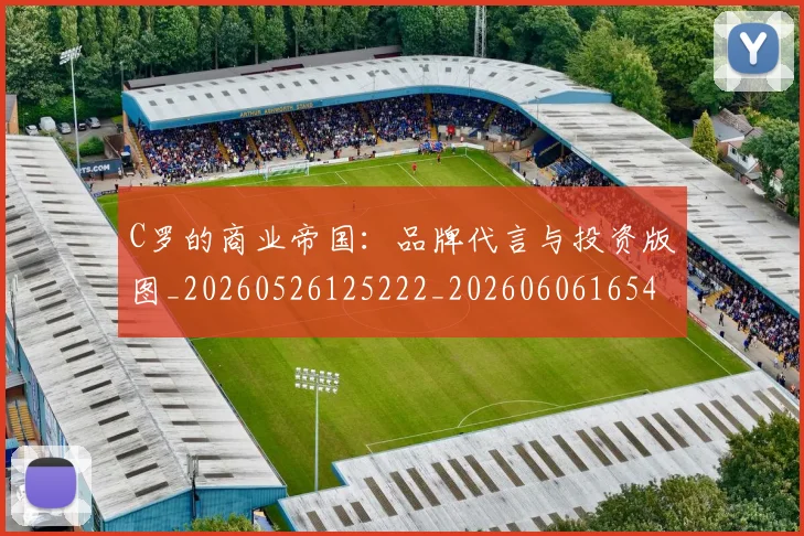 C罗的商业帝国：品牌代言与投资版图_20260526125222_20260606165412
