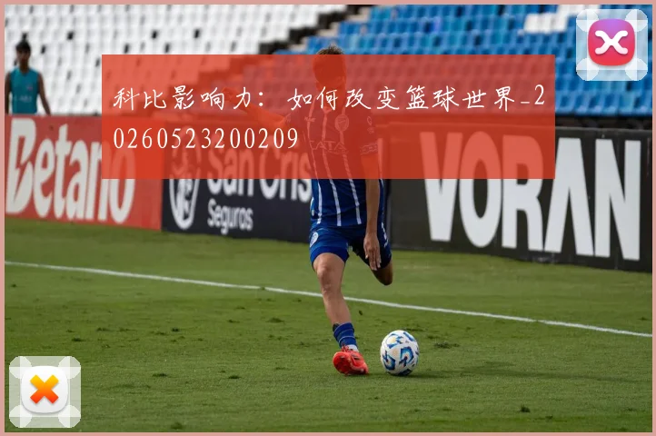 科比影响力：如何改变篮球世界_20260523200209
