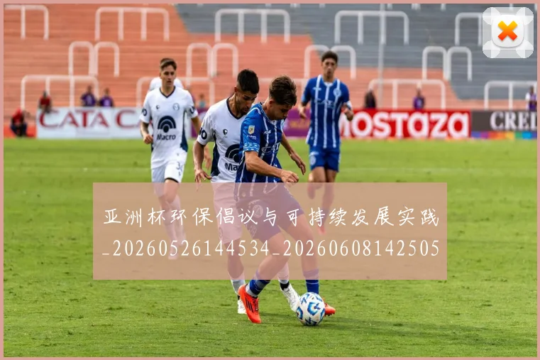 亚洲杯环保倡议与可持续发展实践_20260526144534_20260608142505