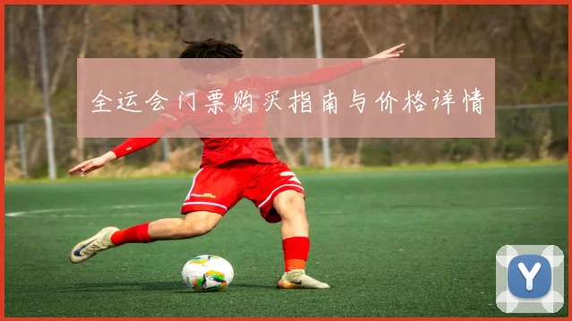 全运会门票购买指南与价格详情