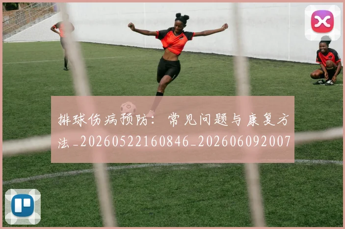 排球伤病预防：常见问题与康复方法_20260522160846_20260609200758